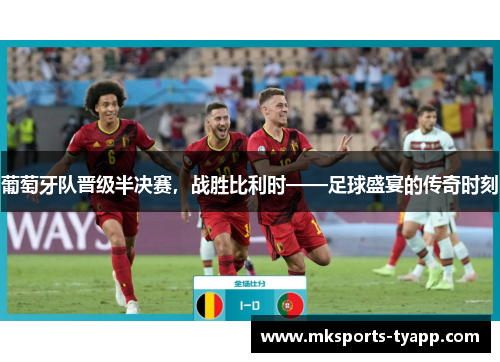 葡萄牙队晋级半决赛，战胜比利时——足球盛宴的传奇时刻