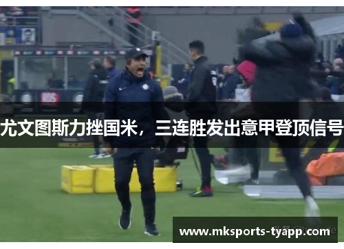 尤文图斯力挫国米，三连胜发出意甲登顶信号
