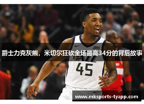 爵士力克灰熊，米切尔狂砍全场最高34分的背后故事