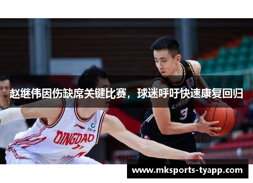 赵继伟因伤缺席关键比赛，球迷呼吁快速康复回归
