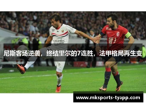 尼斯客场逆袭，终结里尔的7连胜，法甲格局再生变