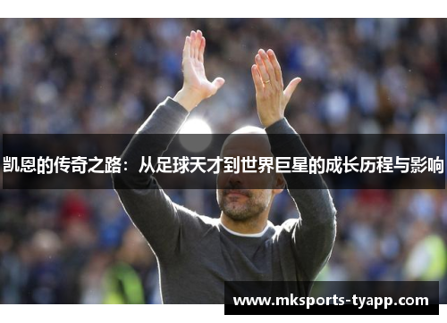凯恩的传奇之路：从足球天才到世界巨星的成长历程与影响