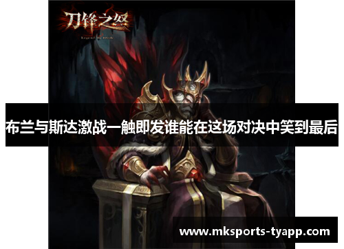 布兰与斯达激战一触即发谁能在这场对决中笑到最后