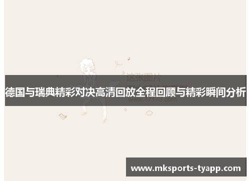 德国与瑞典精彩对决高清回放全程回顾与精彩瞬间分析