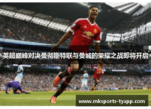 英超巅峰对决曼彻斯特联与曼城的荣耀之战即将开启