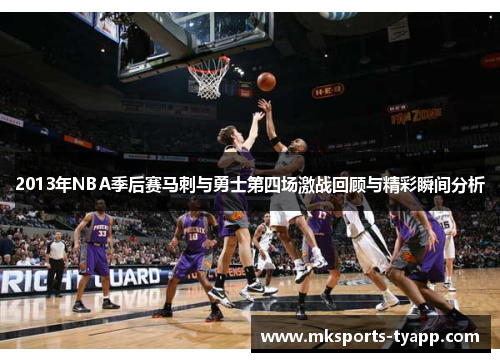 2013年NBA季后赛马刺与勇士第四场激战回顾与精彩瞬间分析
