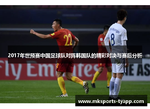 2017年世预赛中国足球队对阵韩国队的精彩对决与赛后分析