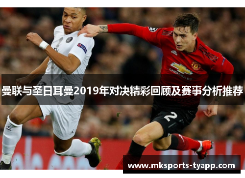 曼联与圣日耳曼2019年对决精彩回顾及赛事分析推荐